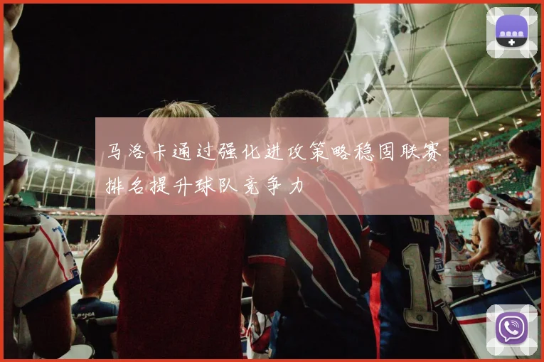 马洛卡通过强化进攻策略稳固联赛排名提升球队竞争力