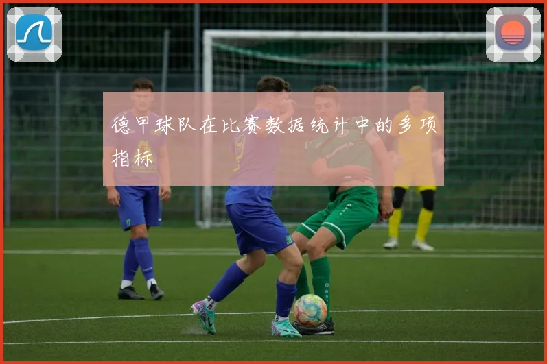 德甲球队在比赛数据统计中的多项指标